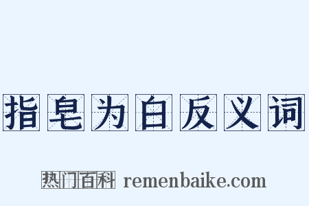 指皂为白反义词是什么意思的图片